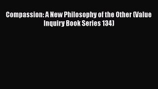 Read Book Compassion: A New Philosophy of the Other (Value Inquiry Book Series 134) E-Book