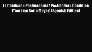Read Book La Condicion Postmoderna/ Postmodern Condition (Teorema Serie Mayor) (Spanish Edition)