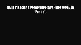 Read Book Alvin Plantinga (Contemporary Philosophy in Focus) E-Book Free