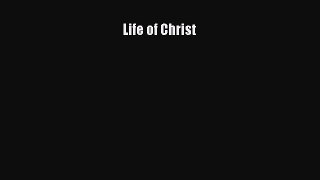 Read Book Life of Christ ebook textbooks