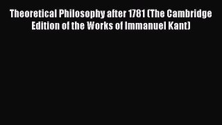 Download Book Theoretical Philosophy after 1781 (The Cambridge Edition of the Works of Immanuel