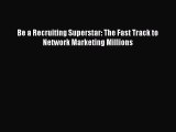 [PDF] Be a Recruiting Superstar: The Fast Track to Network Marketing Millions [Download] Online