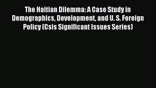 Download The Haitian Dilemma: A Case Study in Demographics Development and U. S. Foreign Policy