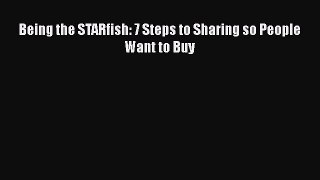 [PDF] Being the STARfish: 7 Steps to Sharing so People Want to Buy [Download] Full Ebook