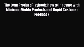 [PDF] The Lean Product Playbook: How to Innovate with Minimum Viable Products and Rapid Customer