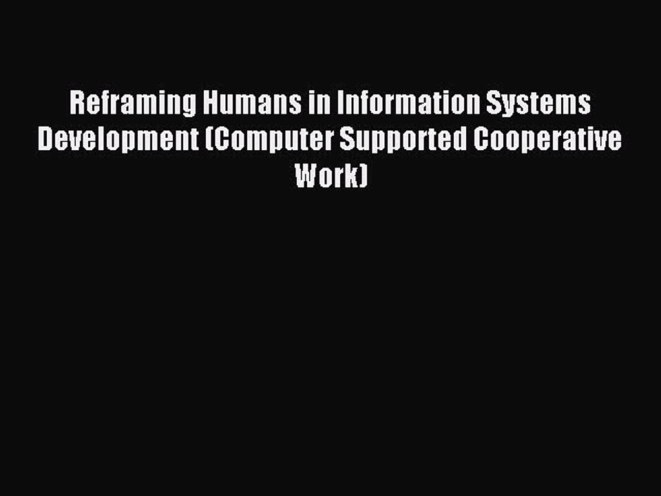 Read Reframing Humans in Information Systems Development (Computer Supported Cooperative Work)