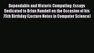 Read Dependable and Historic Computing: Essays Dedicated to Brian Randell on the Occasion of