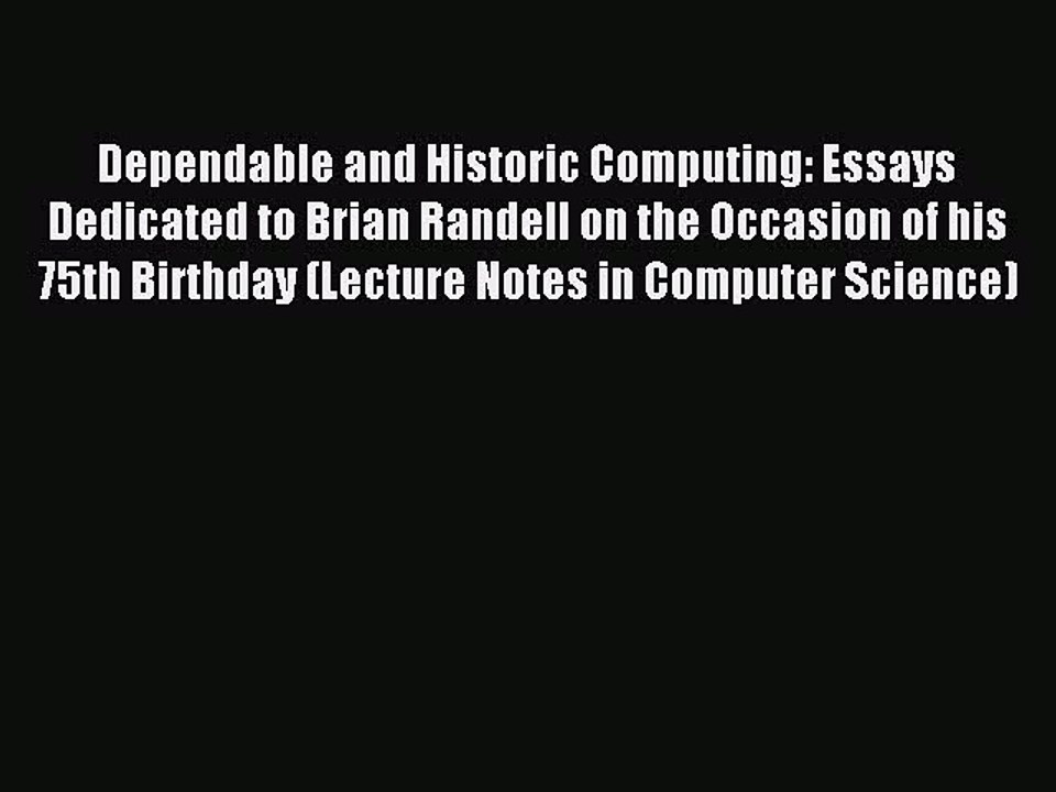 Read Dependable and Historic Computing: Essays Dedicated to Brian Randell on the Occasion of