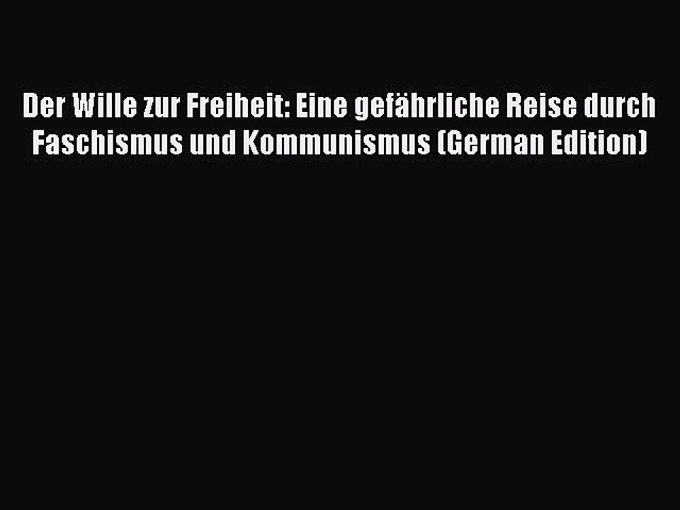 Read Der Wille zur Freiheit: Eine gefÃ¤hrliche Reise durch Faschismus und Kommunismus (German