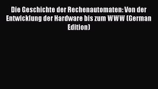 Download Die Geschichte der Rechenautomaten: Von der Entwicklung der Hardware bis zum WWW (German