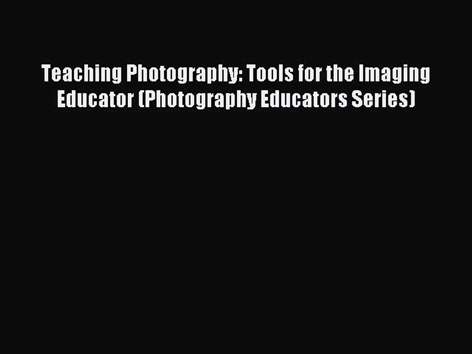 Read Teaching Photography: Tools for the Imaging Educator (Photography Educators Series) Ebook