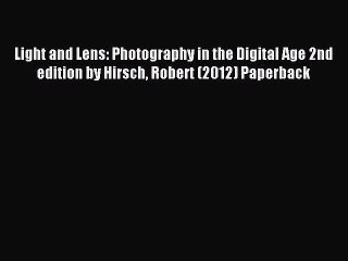 Read Light and Lens: Photography in the Digital Age 2nd edition by Hirsch Robert (2012) Paperback
