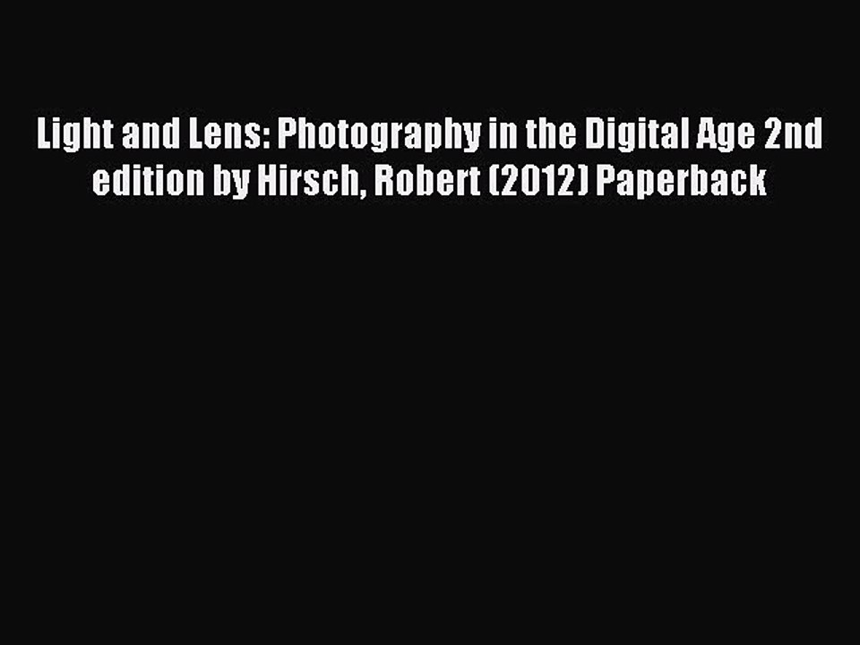 Read Light and Lens: Photography in the Digital Age 2nd edition by Hirsch Robert (2012) Paperback