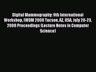 Read Digital Mammography: 9th International Workshop IWDM 2008 Tucson AZ USA July 20-23 2008