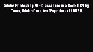 Read Adobe Photoshop 70 - Classroom in a Book (02) by Team Adobe Creative [Paperback (2002)]