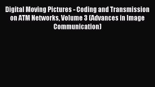 Read Digital Moving Pictures - Coding and Transmission on ATM Networks Volume 3 (Advances in