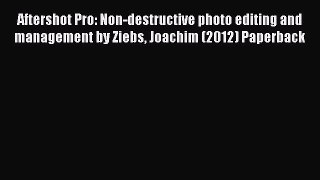 Read Aftershot Pro: Non-destructive photo editing and management by Ziebs Joachim (2012) Paperback