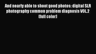 Read And nearly able to shoot good photos: digital SLR photography common problem diagnosis
