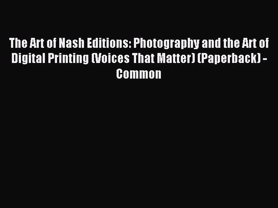 Read The Art of Nash Editions: Photography and the Art of Digital Printing (Voices That Matter)