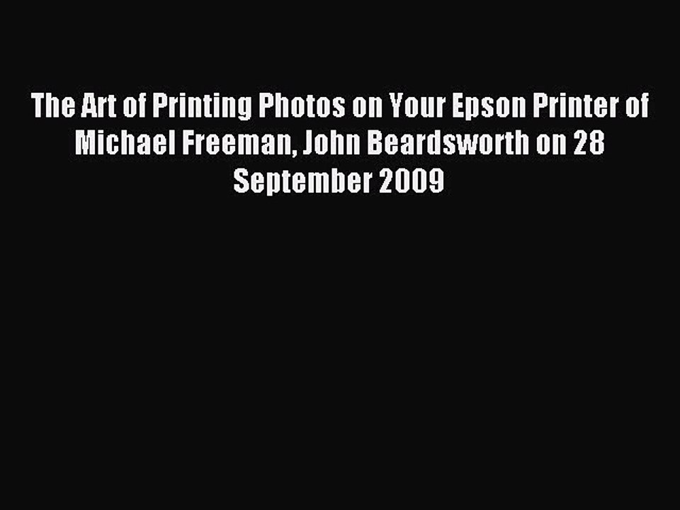 Read The Art of Printing Photos on Your Epson Printer of Michael Freeman John Beardsworth on