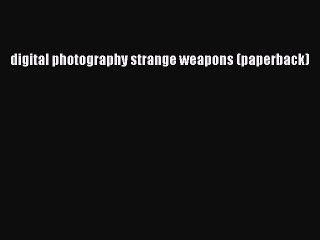 Download digital photography strange weapons (paperback) Ebook Free