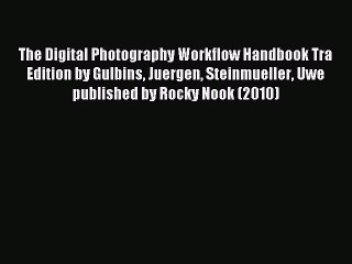 Read The Digital Photography Workflow Handbook Tra Edition by Gulbins Juergen Steinmueller