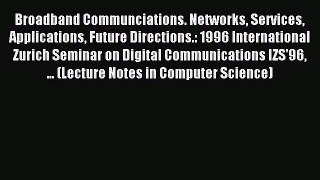 Read Broadband Communciations. Networks Services Applications Future Directions.: 1996 International