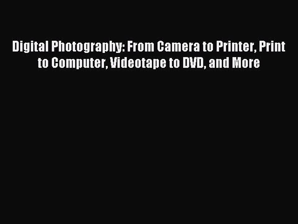 Download Digital Photography: From Camera to Printer Print to Computer Videotape to DVD and