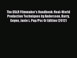 Read The DSLR Filmmaker's Handbook: Real-World Production Techniques by Andersson Barry Geyen