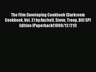 Read The Film Developing Cookbook (Darkroom Cookbook Vol. 2) by Anchell Steve Troop Bill SPI