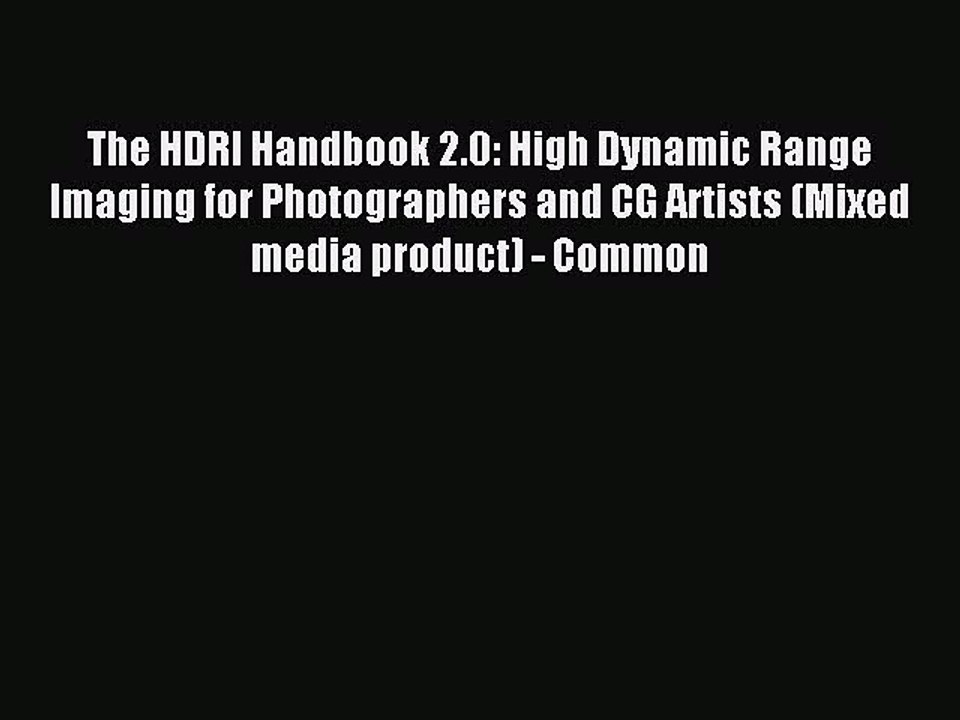 Read The HDRI Handbook 2.0: High Dynamic Range Imaging for Photographers and CG Artists (Mixed