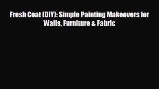 [PDF] Fresh Coat (DIY): Simple Painting Makeovers for Walls Furniture & Fabric Read Online