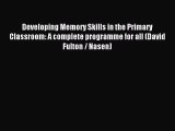 Read Developing Memory Skills in the Primary Classroom: A complete programme for all (David