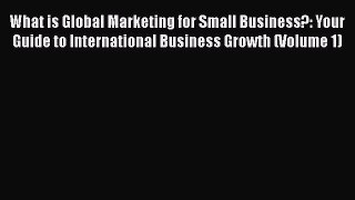 Read What is Global Marketing for Small Business?: Your Guide to International Business Growth