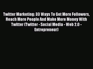 Read Twitter Marketing: 33 Ways To Get More Followers Reach More People And Make More Money