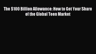 [Read PDF] The $100 Billion Allowance: How to Get Your Share of the Global Teen Market Ebook