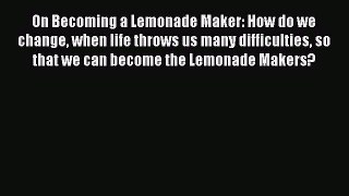 [Read] On Becoming a Lemonade Maker: How do we change when life throws us many difficulties