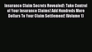 [Read PDF] Insurance Claim Secrets Revealed!: Take Control of Your Insurance Claims! Add Hundreds