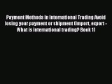 [Read PDF] Payment Methods In International Trading Avoid losing your payment or shipment (Import