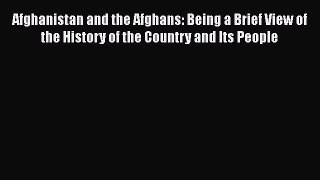 Read Afghanistan and the Afghans: Being a Brief View of the History of the Country and Its