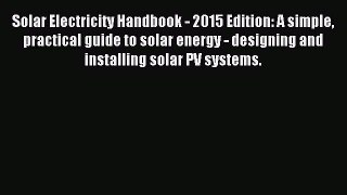 Read Solar Electricity Handbook - 2015 Edition: A simple practical guide to solar energy -