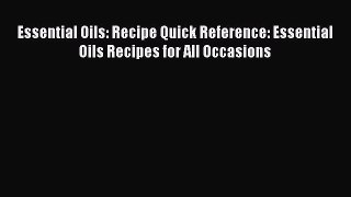 Read Essential Oils: Recipe Quick Reference: Essential Oils Recipes for All Occasions Ebook