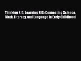 Read Book Thinking BIG Learning BIG: Connecting Science Math Literacy and Language in Early