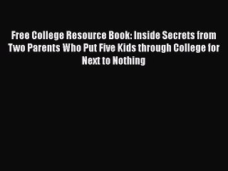 Read Book Free College Resource Book: Inside Secrets from Two Parents Who Put Five Kids through