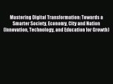 [Read PDF] Mastering Digital Transformation: Towards a Smarter Society Economy City and Nation