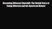 [PDF] Becoming Winston Churchill: The Untold Story of Young Winston and his American Mentor
