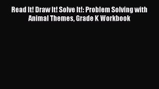 Read Book Read It! Draw It! Solve It!: Problem Solving with Animal Themes Grade K Workbook