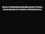 Read Book Basics of Developmentally Appropriate Practice: An Introduction for Teachers of Kindergartners