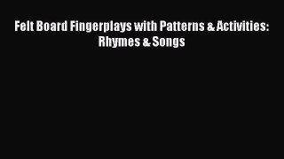 Read Book Felt Board Fingerplays with Patterns & Activities:  Rhymes & Songs ebook textbooks