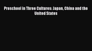Read Book Preschool in Three Cultures: Japan China and the United States E-Book Free